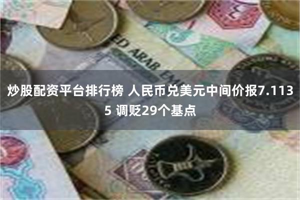 炒股配资平台排行榜 人民币兑美元中间价报7.1135 调贬29个基点