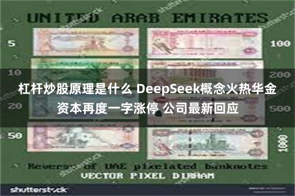 杠杆炒股原理是什么 DeepSeek概念火热华金资本再度一字涨停 公司最新回应